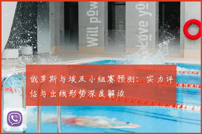 俄罗斯与埃及小组赛预测：实力评估与出线形势深度解读
