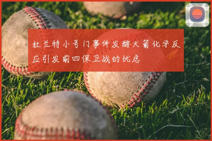 杜兰特小号门事件发酵火箭化学反应引发前四保卫战的忧虑