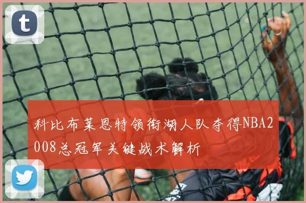 科比布莱恩特领衔湖人队夺得NBA2008总冠军关键战术解析