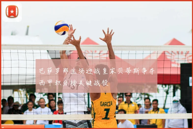 巴萨罗那主场迎战皇家贝蒂斯争夺西甲积分榜关键战役