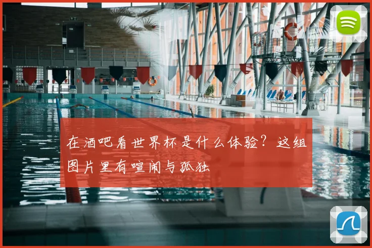 在酒吧看世界杯是什么体验?这组图片里有喧闹与孤独