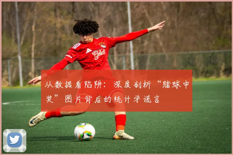从数据看陷阱：深度剖析“赌球中奖”图片背后的统计学谎言