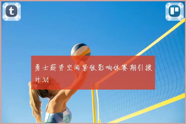 勇士薪资空间紧张影响休赛期引援计划