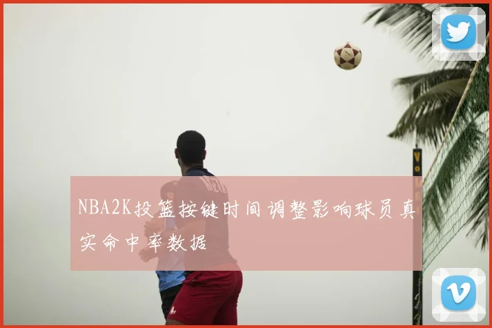 NBA2K投篮按键时间调整影响球员真实命中率数据