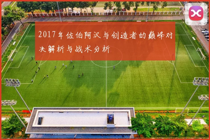 2017年佐伯阿汉与创造者的巅峰对决解析与战术分析