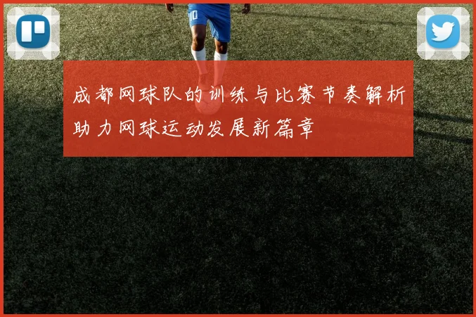 成都网球队的训练与比赛节奏解析助力网球运动发展新篇章