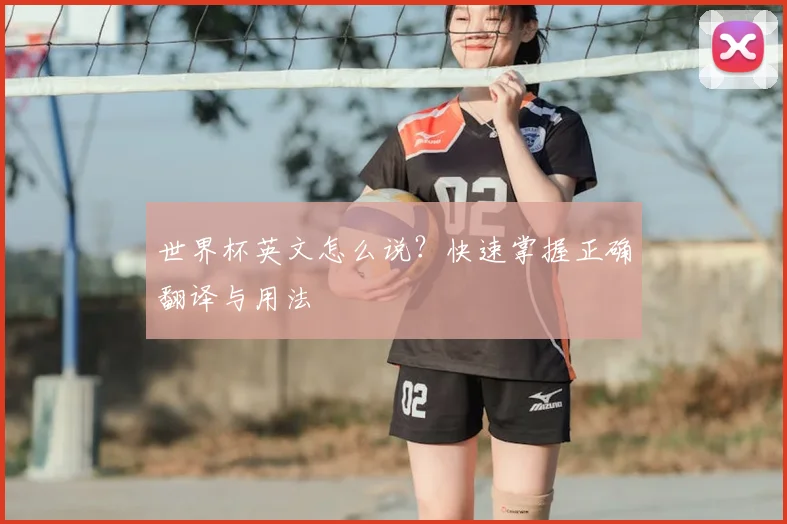 世界杯英文怎么说？快速掌握正确翻译与用法