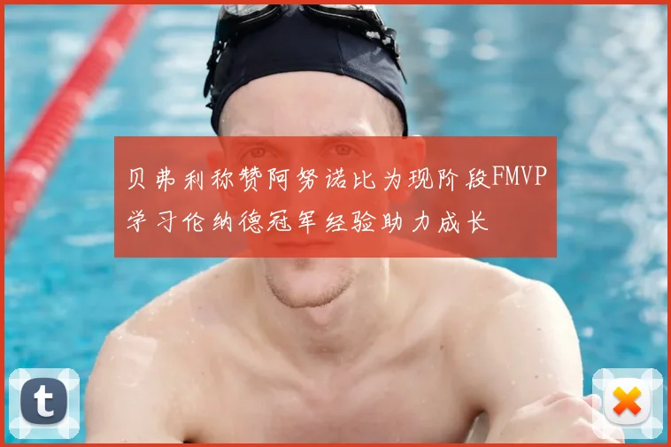 贝弗利称赞阿努诺比为现阶段FMVP学习伦纳德冠军经验助力成长
