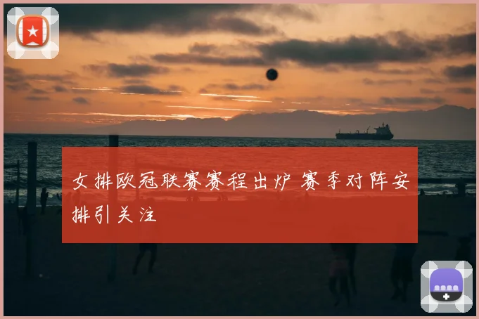 女排欧冠联赛赛程出炉 赛季对阵安排引关注