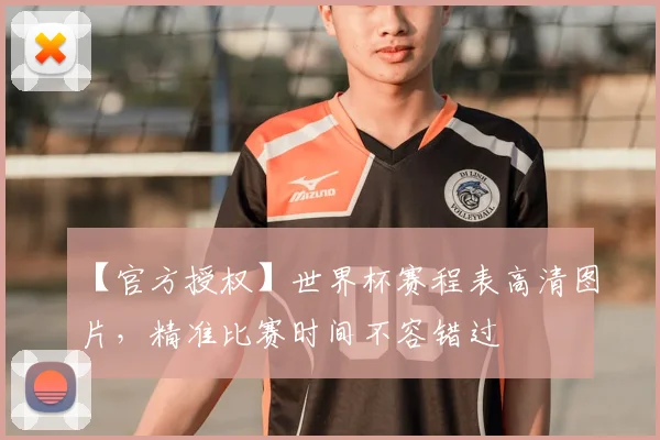 【官方授权】世界杯赛程表高清图片，精准比赛时间不容错过