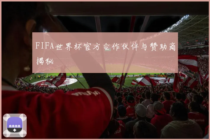 FIFA世界杯官方合作伙伴与赞助商揭秘